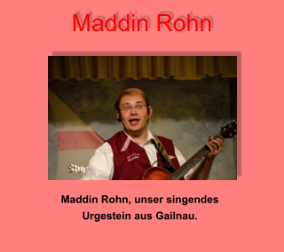 Maddin Rohn Maddin Rohn, unser singendes  Urgestein aus Gailnau.