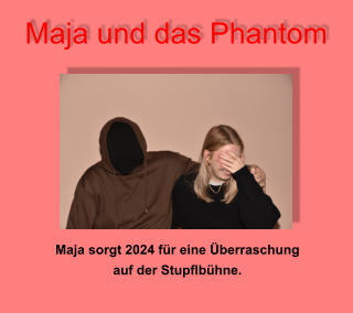 Maja und das Phantom Maja sorgt 2024 für eine Überraschung auf der Stupflbühne.