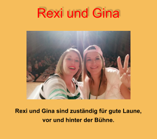 Rexi und Gina Rexi und Gina sind zuständig für gute Laune, vor und hinter der Bühne.